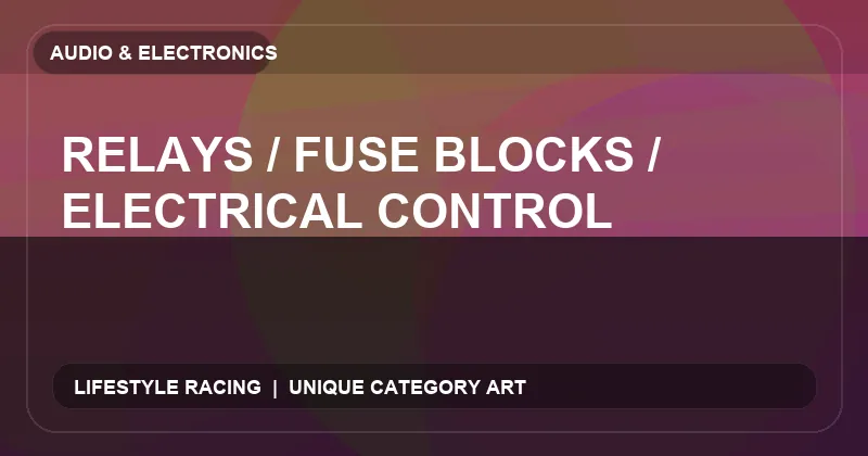 Relays / Fuse Blocks / Electrical Control